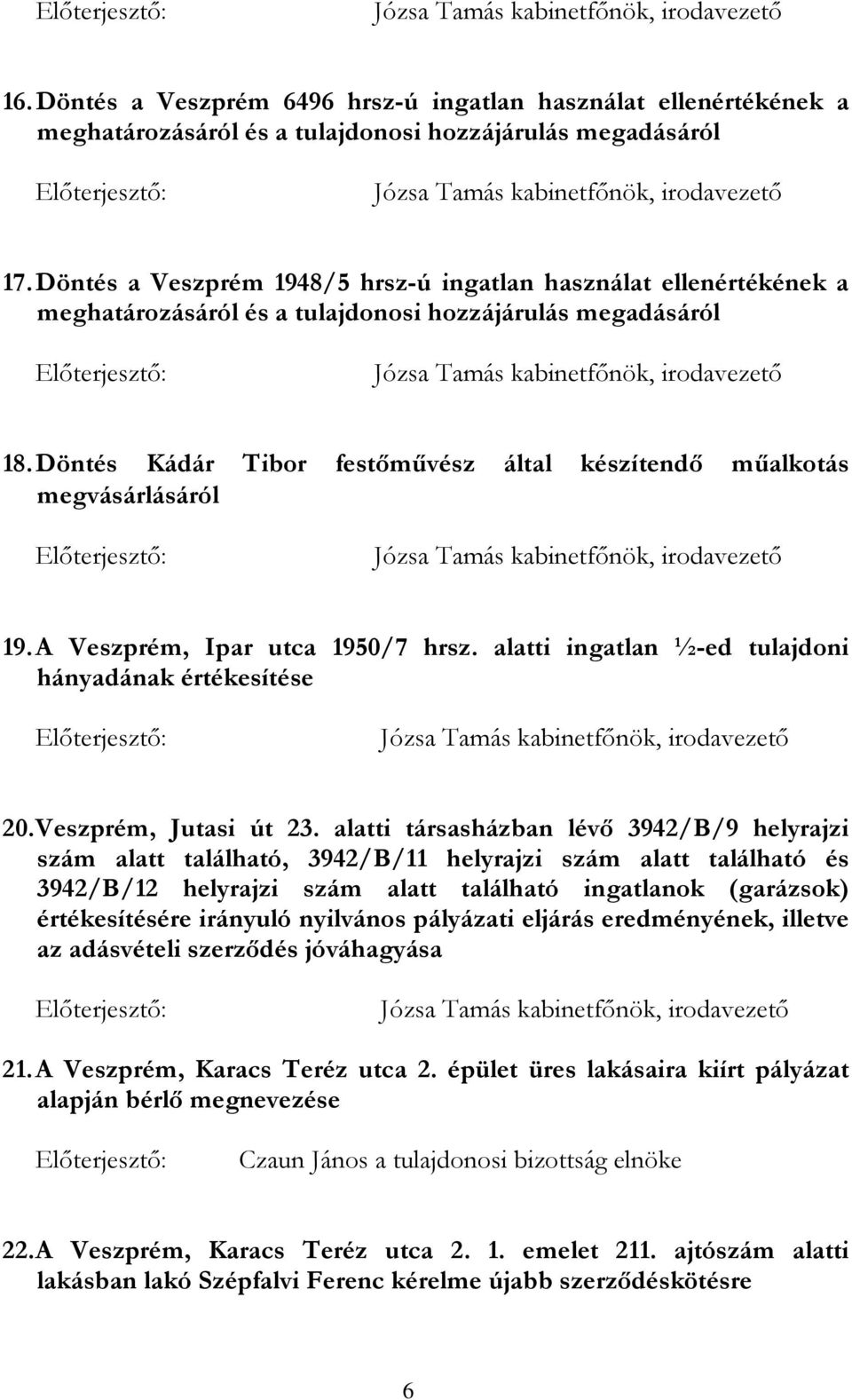 Döntés Kádár Tibor festőművész által készítendő műalkotás megvásárlásáról 19. A Veszprém, Ipar utca 1950/7 hrsz. alatti ingatlan ½-ed tulajdoni hányadának értékesítése 20. Veszprém, Jutasi út 23.