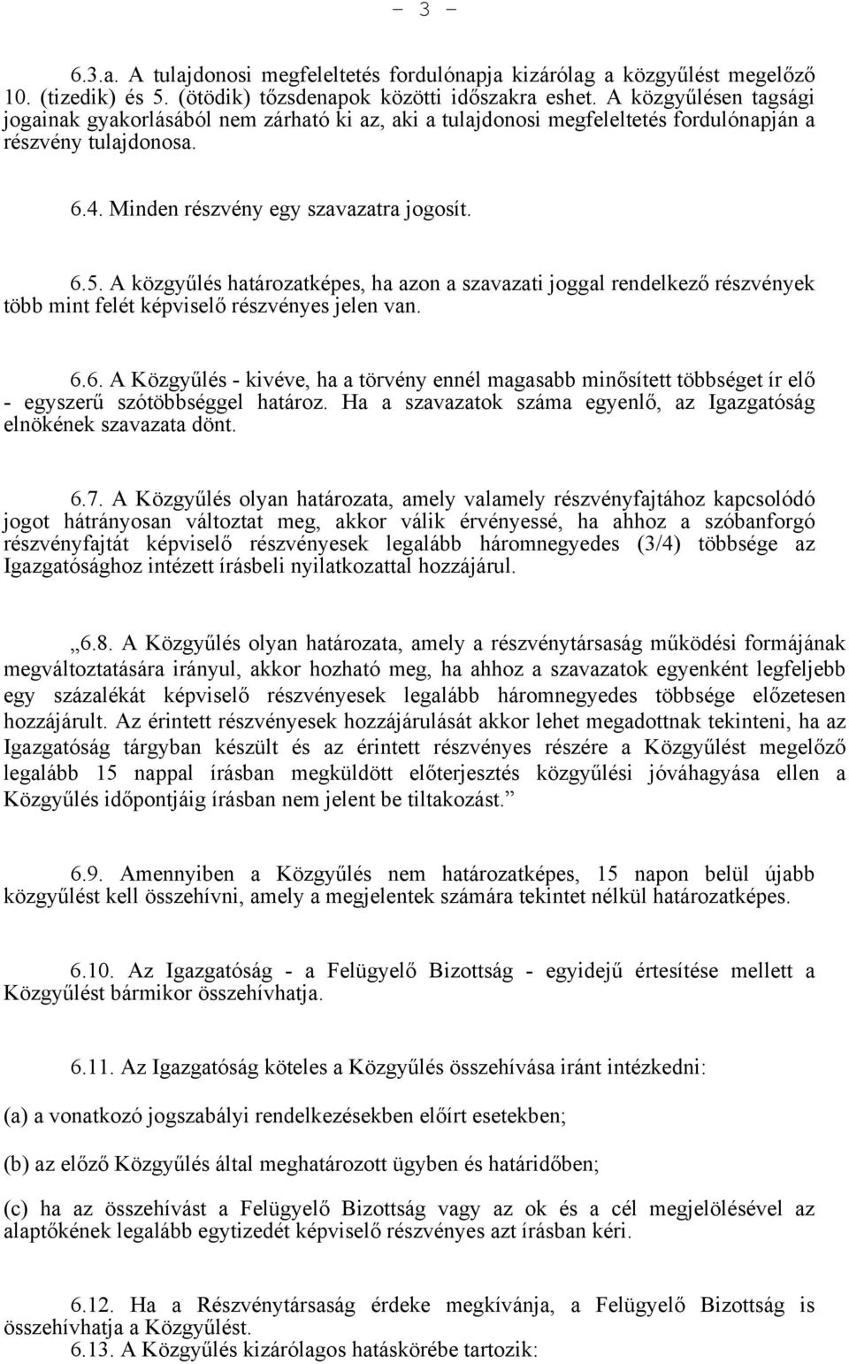 A közgyűlés határozatképes, ha azon a szavazati joggal rendelkező részvények több mint felét képviselő részvényes jelen van. 6.