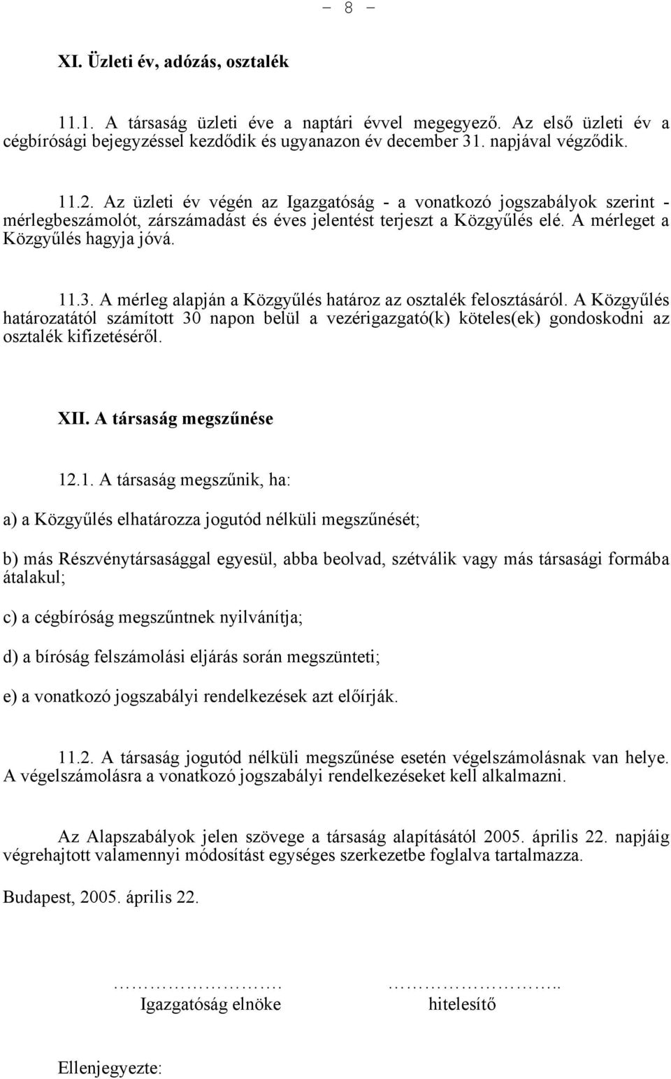 A mérleg alapján a Közgyűlés határoz az osztalék felosztásáról. A Közgyűlés határozatától számított 30 napon belül a vezérigazgató(k) köteles(ek) gondoskodni az osztalék kifizetéséről. XII.