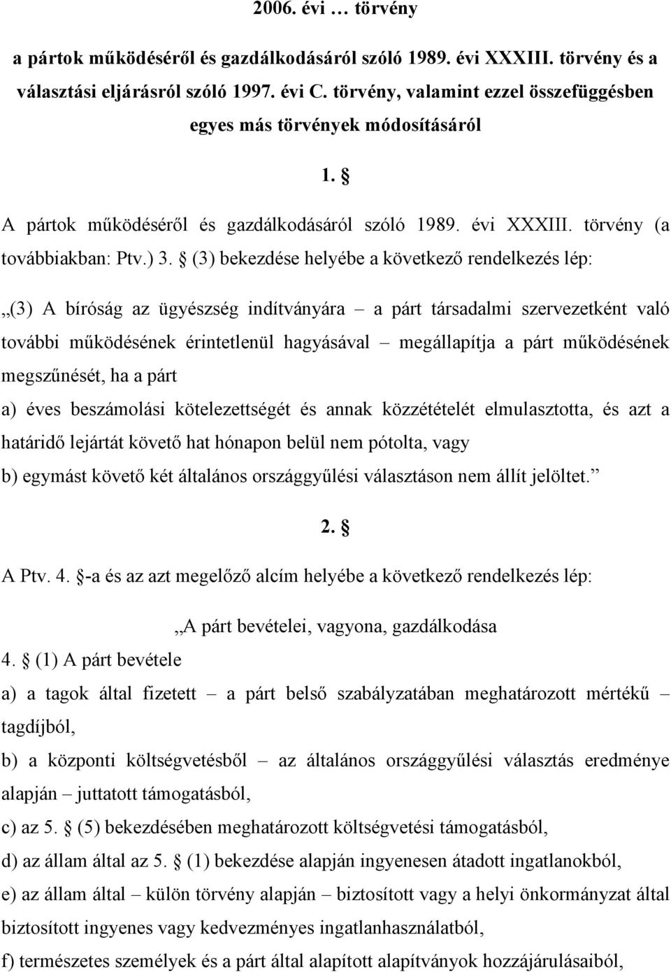 (3) bekezdése helyébe a következő rendelkezés lép: (3) A bíróság az ügyészség indítványára a párt társadalmi szervezetként való további működésének érintetlenül hagyásával megállapítja a párt