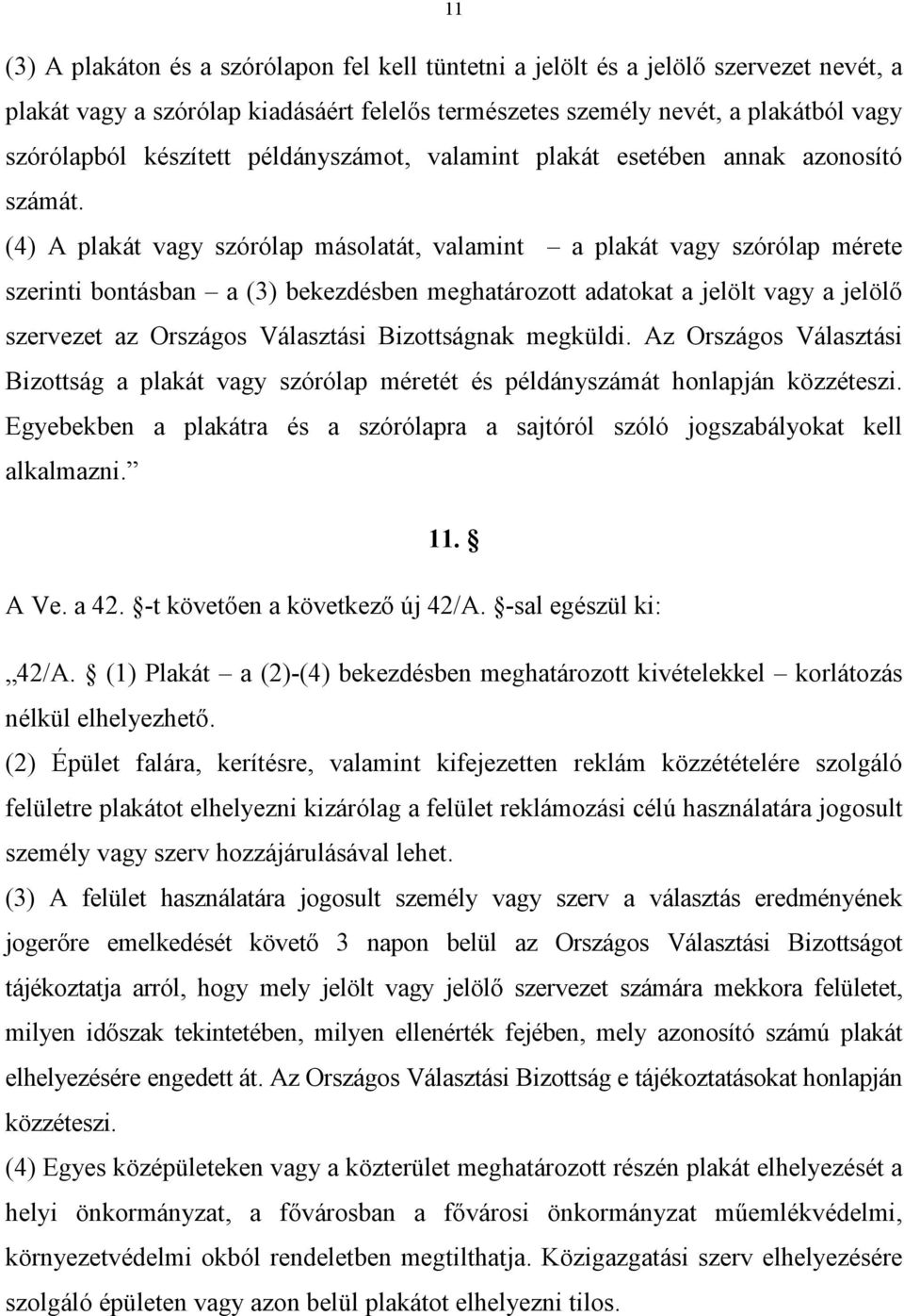 (4) A plakát vagy szórólap másolatát, valamint a plakát vagy szórólap mérete szerinti bontásban a (3) bekezdésben meghatározott adatokat a jelölt vagy a jelölő szervezet az Országos Választási
