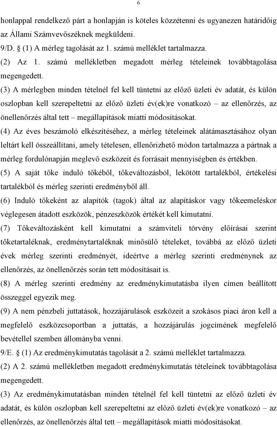 (3) A mérlegben minden tételnél fel kell tüntetni az előző üzleti év adatát, és külön oszlopban kell szerepeltetni az előző üzleti év(ek)re vonatkozó az ellenőrzés, az önellenőrzés által tett