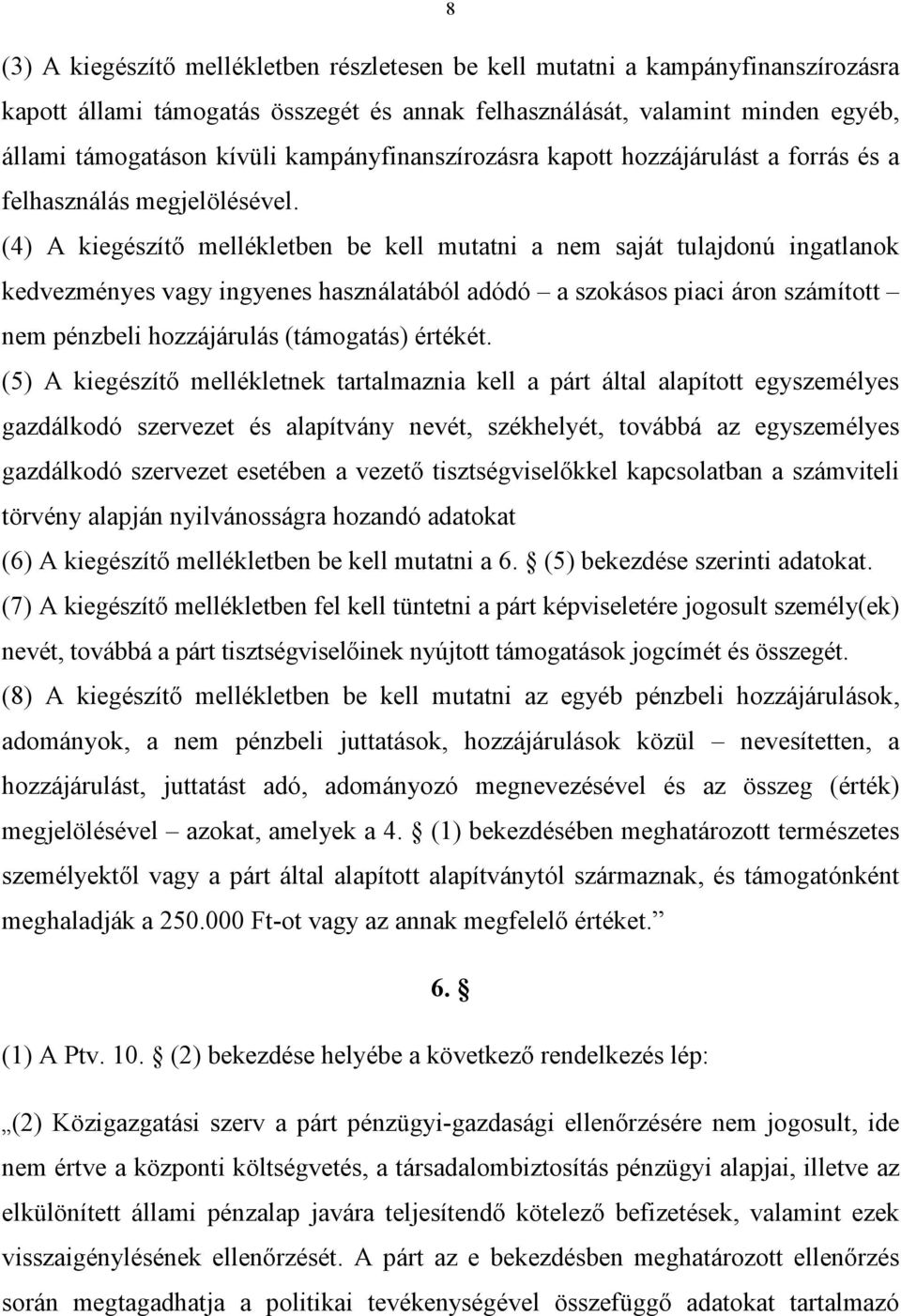 (4) A kiegészítő mellékletben be kell mutatni a nem saját tulajdonú ingatlanok kedvezményes vagy ingyenes használatából adódó a szokásos piaci áron számított nem pénzbeli hozzájárulás (támogatás)