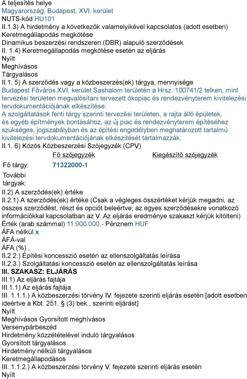 4) Keretmegállapodás megkötése esetén az eljárás Nyílt Meghívásos Tárgyalásos II.1. 5) A szerződés vagy a közbeszerzés(ek) tárgya, mennyisége Budapest Főváros XVI, kerület Sashalom területén a Hrsz.