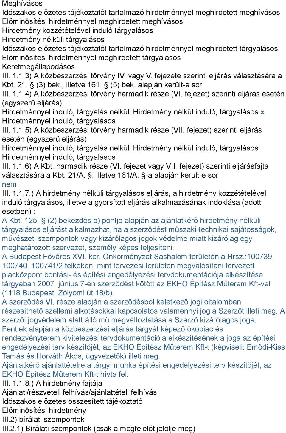 1.3) A közbeszerzési törvény IV. vagy V. fejezete szerinti eljárás választására a Kbt. 21. (3) bek., illetve 161. (5) bek. alapján került-e sor III. 1.1.4) A közbeszerzési törvény harmadik része (VI.