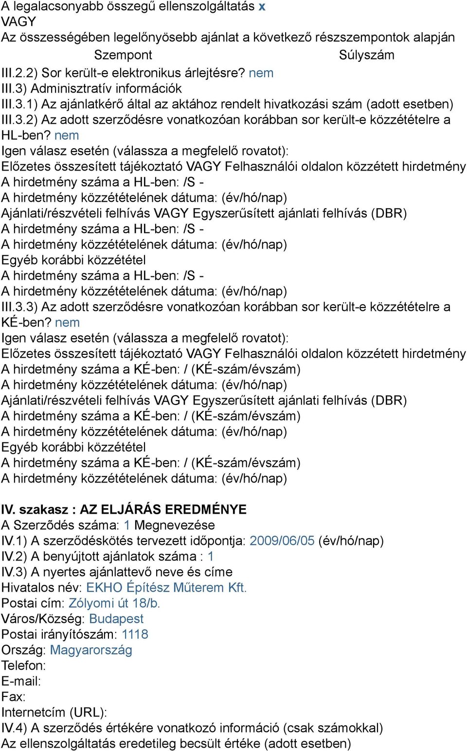 nem Igen válasz esetén (válassza a megfelelő rovatot): Előzetes összesített tájékoztató VAGY Felhasználói oldalon közzétett hirdetmény A hirdetmény száma a HL-ben: /S - Ajánlati/részvételi felhívás