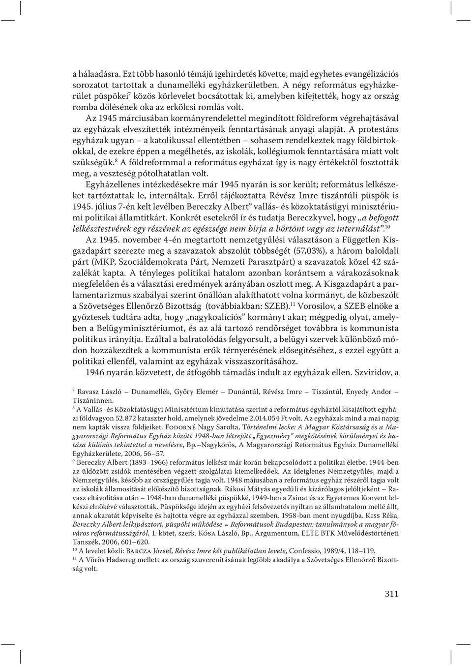 Az 1945 márciusában kormányrendelettel megindított földreform végrehajtásával az egyházak elveszítették intézményeik fenntartásának anyagi alapját.