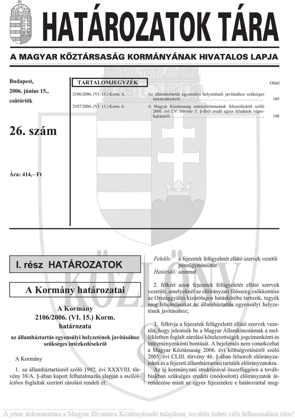 rész HATÁROZATOK A Kormány határozatai A Kormány 06/006. (VI..) Korm. határozata az államháztartás egyensúlyi helyzetének javításához szükséges intézkedésekrõl A Kormány.