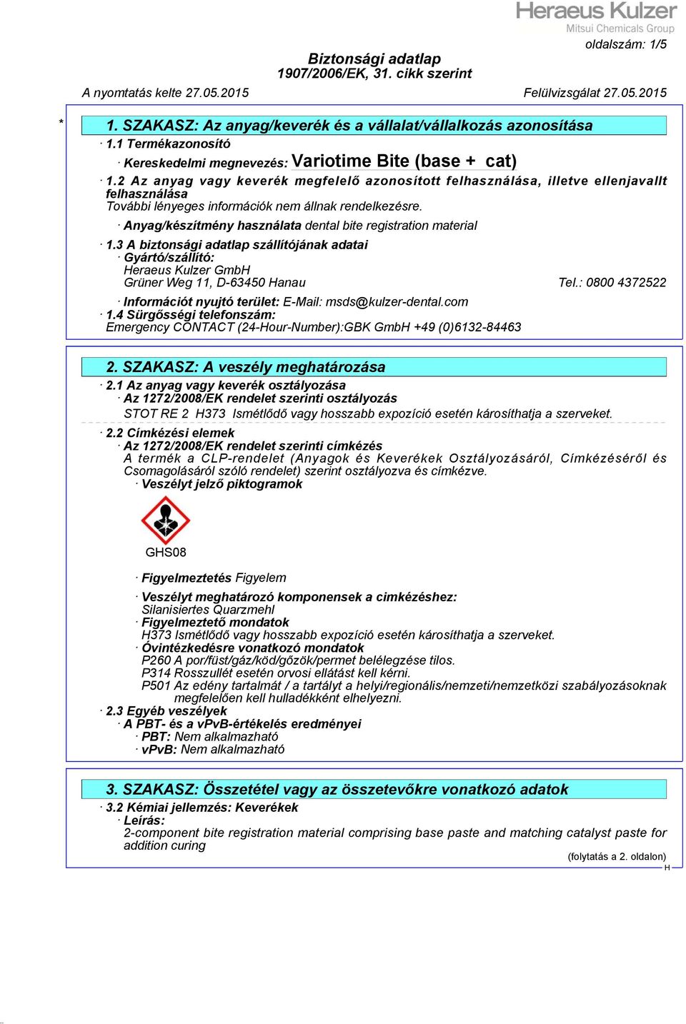 3 A biztonsági adatlap szállítójának adatai Gyártó/szállító: eraeus Kulzer Gmb Grüner Weg 11, D-63450 anau Tel.: 0800 4372522 Információt nyujtó terület: E-Mail: msds@kulzer-dental.com 1.