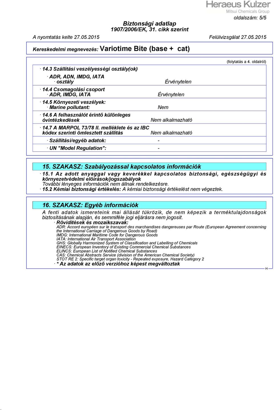 melléklete és az IBC kódex szerinti ömlesztett szállítás Szállítási/egyéb adatok: - UN "Model Regulation": - Nem alkalmazható Nem alkalmazható (folytatás a 4. oldalról) 15.