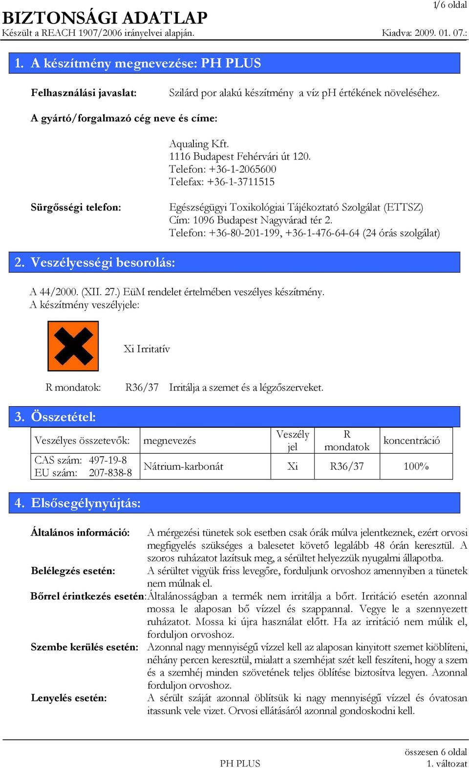 Telefon: +36-80-201-199, +36-1-476-64-64 (24 órás szolgálat) 2. Veszélyességi besorolás: A 44/2000. (XII. 27.) EüM rendelet értelmében veszélyes készítmény.