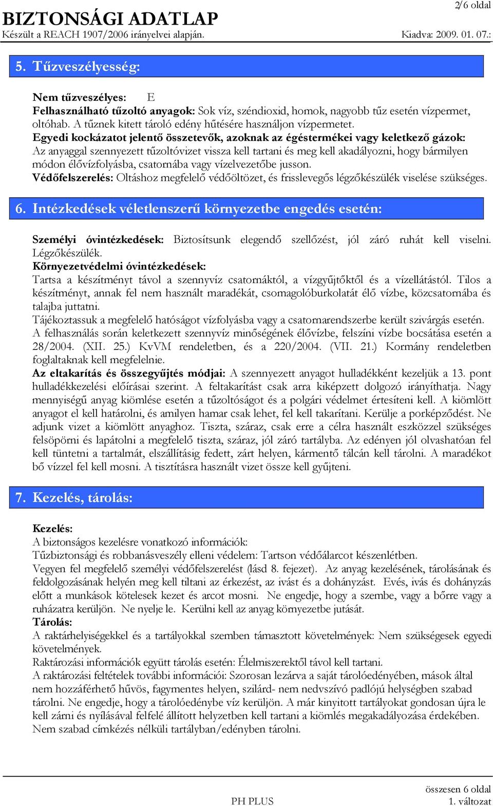 Egyedi kockázatot jelentő összetevők, azoknak az égéstermékei vagy keletkező gázok: Az anyaggal szennyezett tűzoltóvizet vissza kell tartani és meg kell akadályozni, hogy bármilyen módon