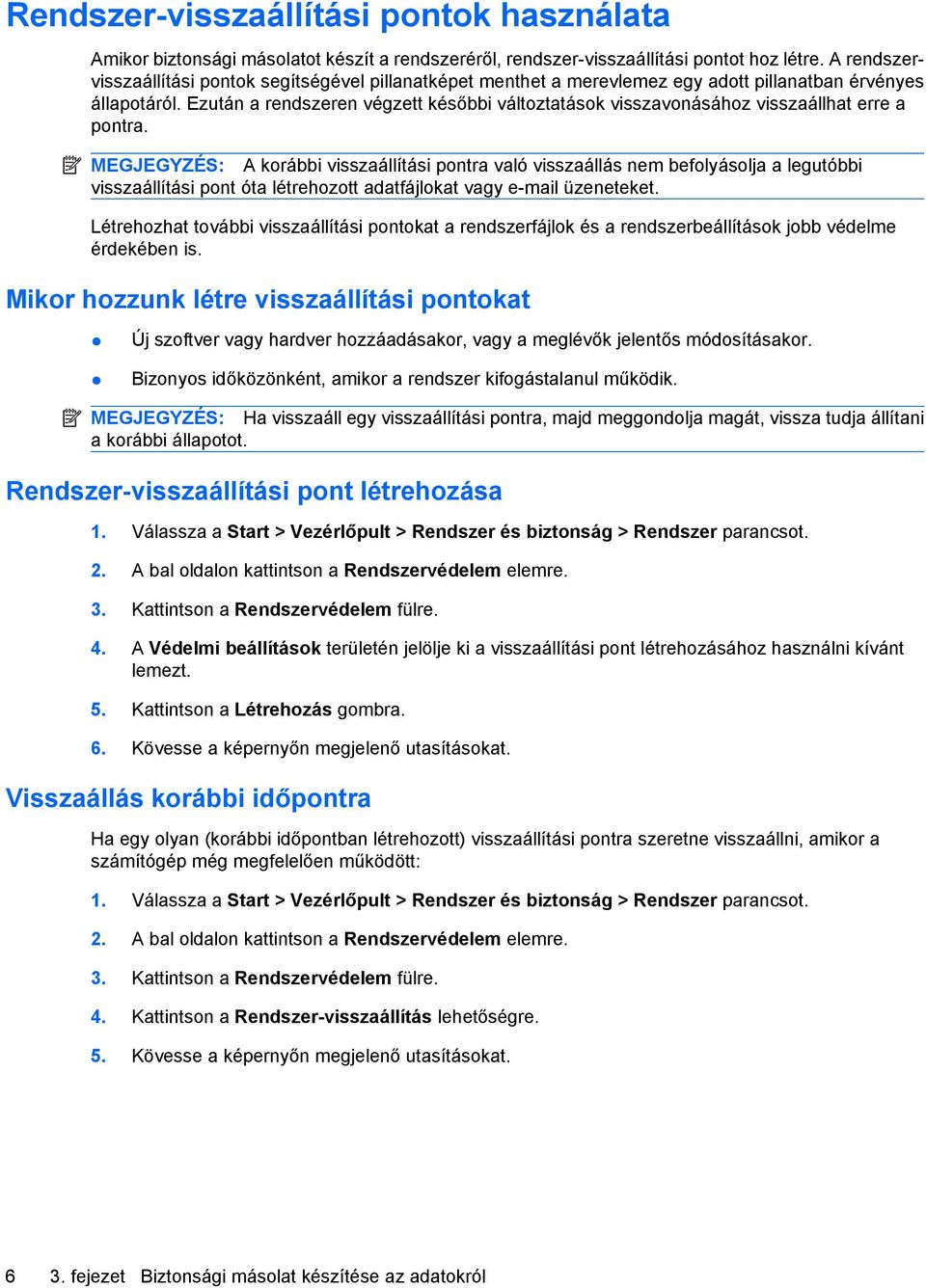 Ezután a rendszeren végzett későbbi változtatások visszavonásához visszaállhat erre a pontra.