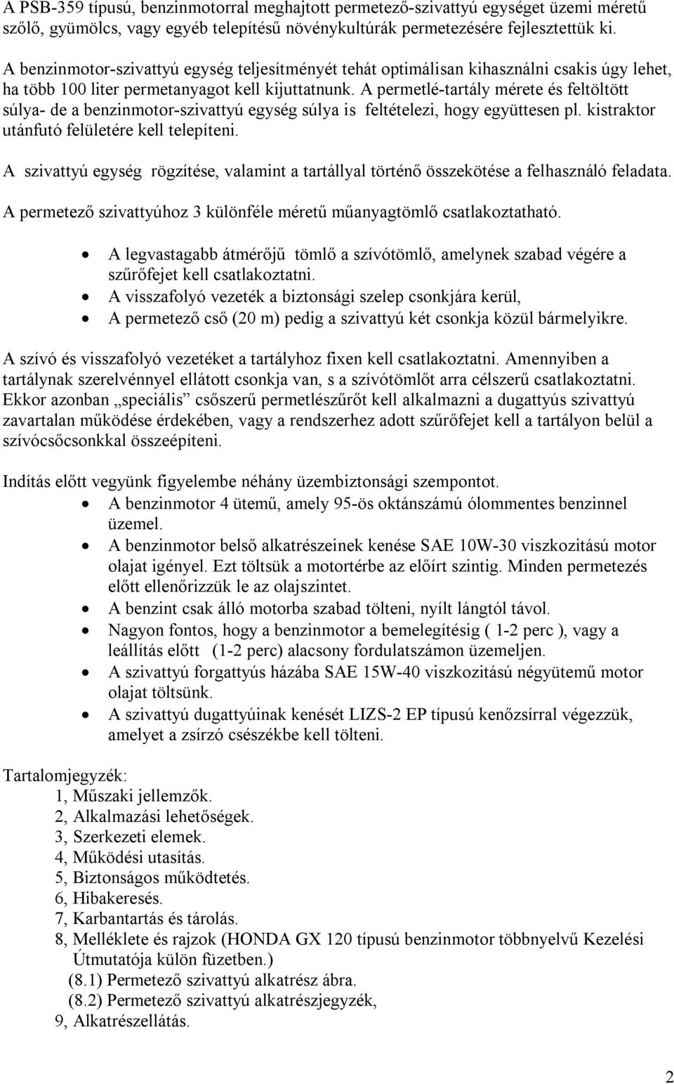 A permetlé-tartály mérete és feltöltött súlya- de a benzinmotor-szivattyú egység súlya is feltételezi, hogy együttesen pl. kistraktor utánfutó felületére kell telepíteni.