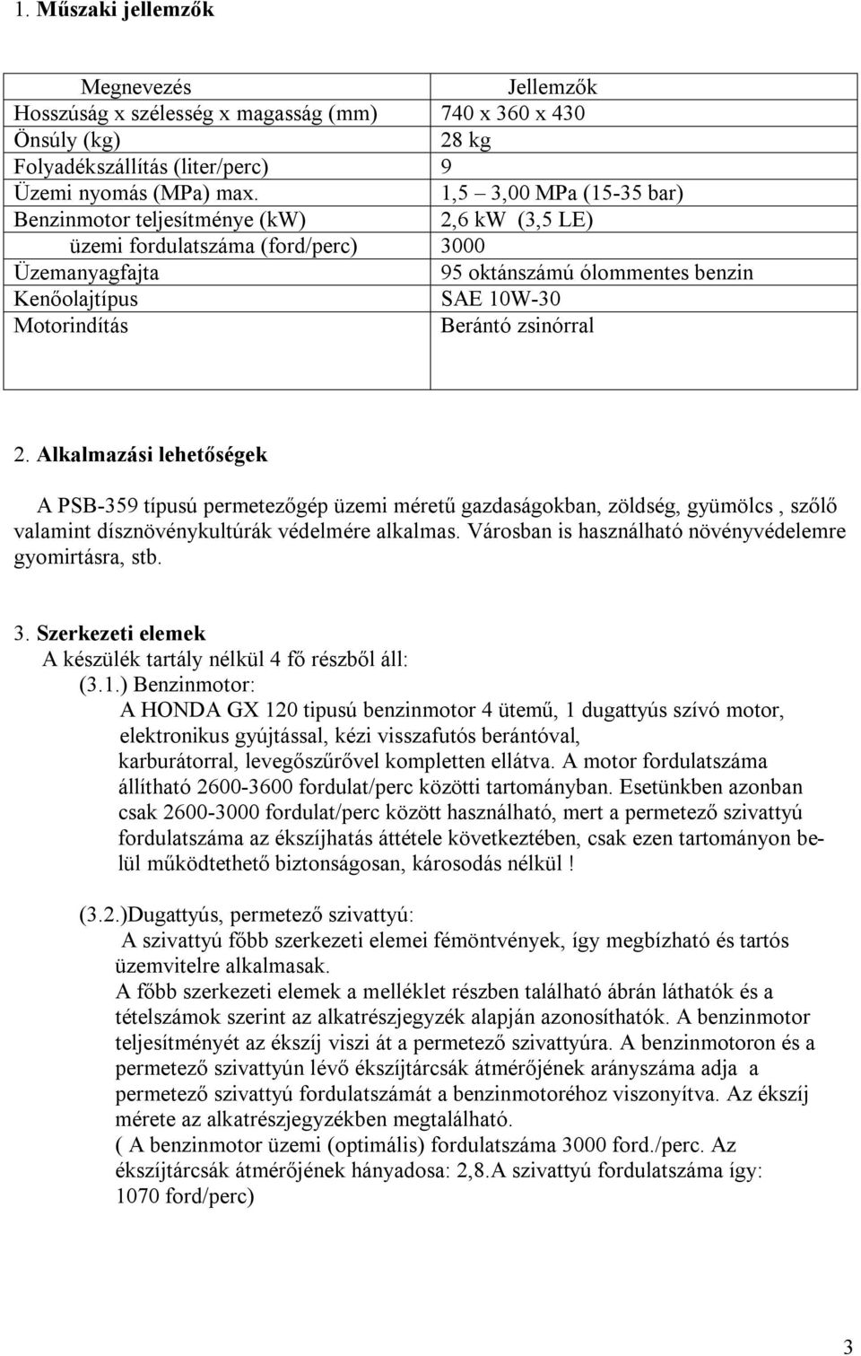 Berántó zsinórral 2. Alkalmazási lehetőségek A PSB-359 típusú permetezőgép üzemi méretű gazdaságokban, zöldség, gyümölcs, szőlő valamint dísznövénykultúrák védelmére alkalmas.