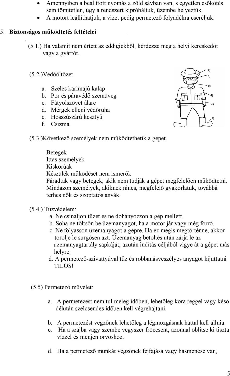 ) Ha valamit nem értett az eddigiekből, kérdezze meg a helyi kereskedőt vagy a gyártót. (5.2.)Védőöltözet a. Széles karimájú kalap b. Por és páravédő szemüveg c. Fátyolszövet álarc d.
