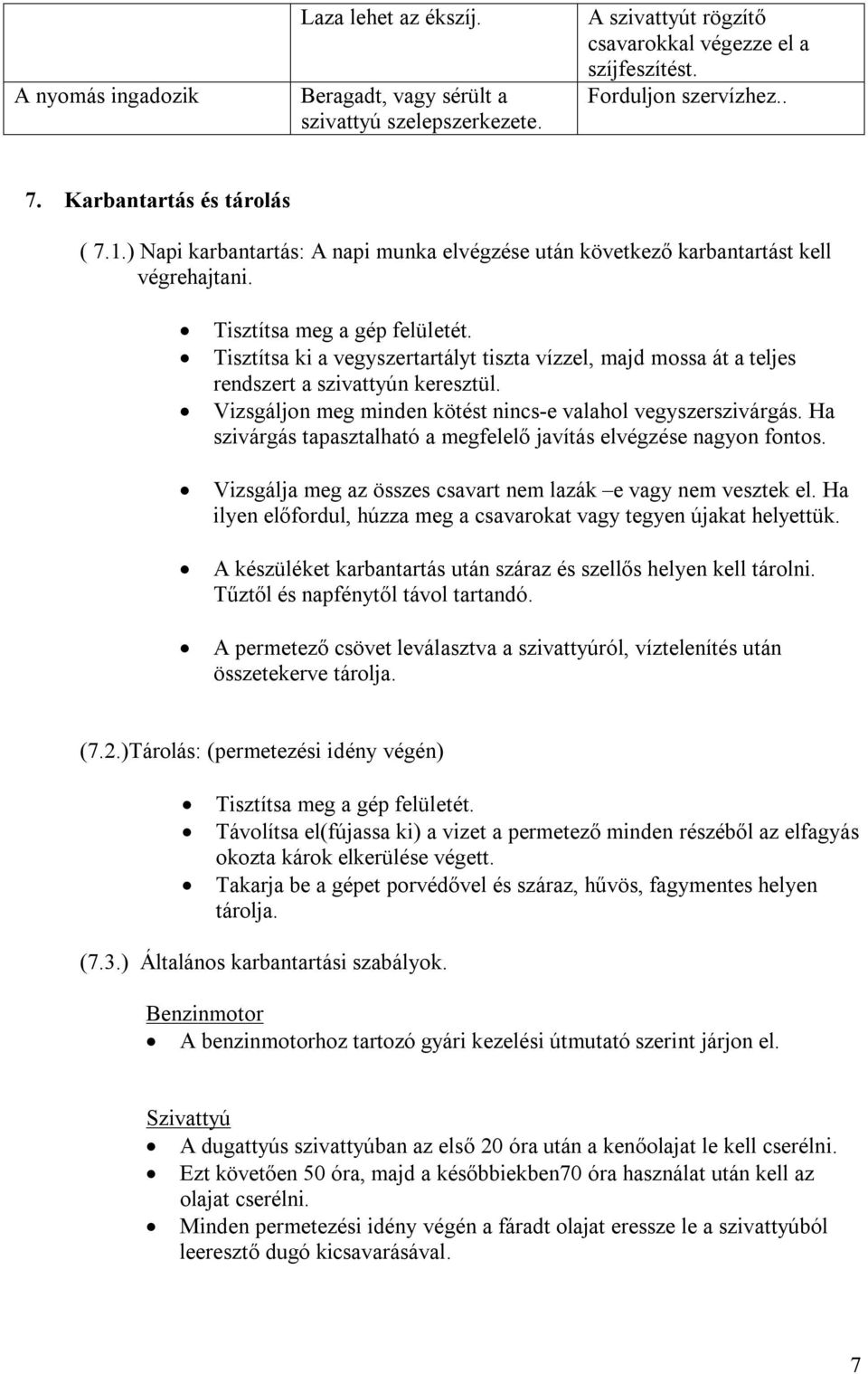 Tisztítsa ki a vegyszertartályt tiszta vízzel, majd mossa át a teljes rendszert a szivattyún keresztül. Vizsgáljon meg minden kötést nincs-e valahol vegyszerszivárgás.