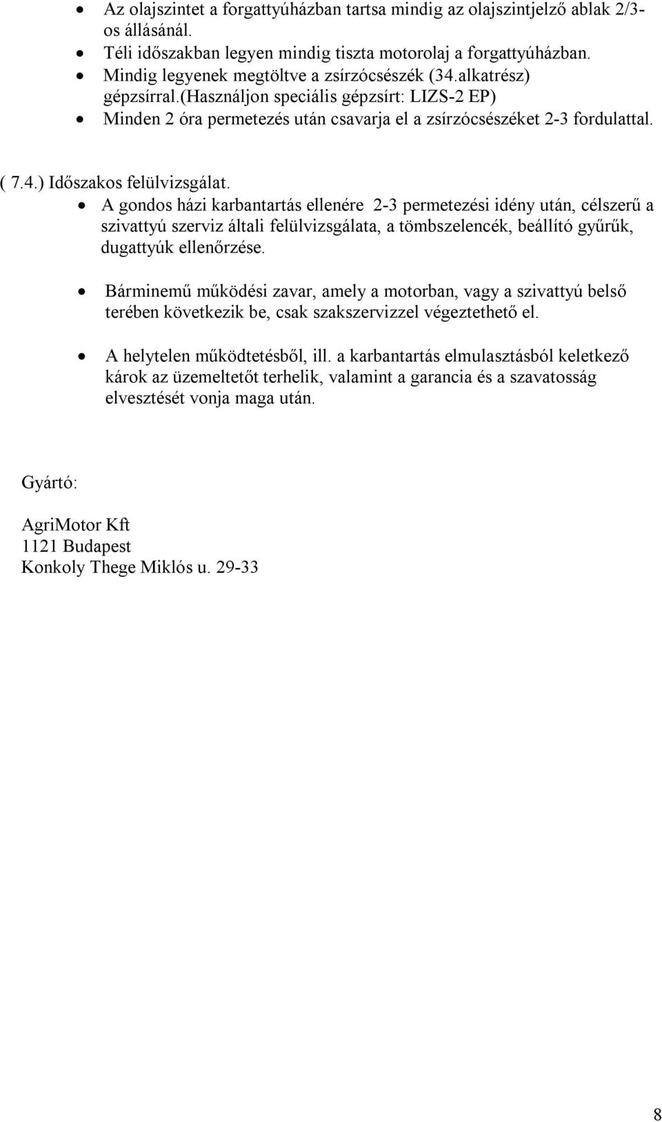 A gondos házi karbantartás ellenére 2-3 permetezési idény után, célszerű a szivattyú szerviz általi felülvizsgálata, a tömbszelencék, beállító gyűrűk, dugattyúk ellenőrzése.