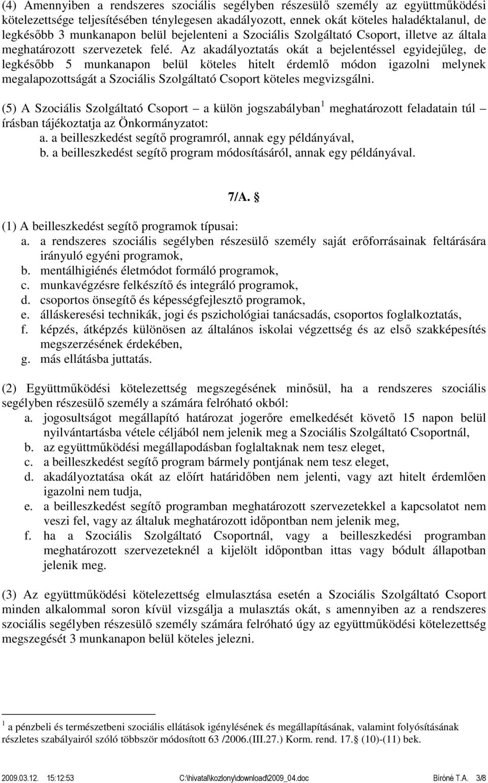 Az akadályoztatás okát a bejelentéssel egyidejűleg, de legkésőbb 5 munkanapon belül köteles hitelt érdemlő módon igazolni melynek megalapozottságát a Szociális Szolgáltató Csoport köteles