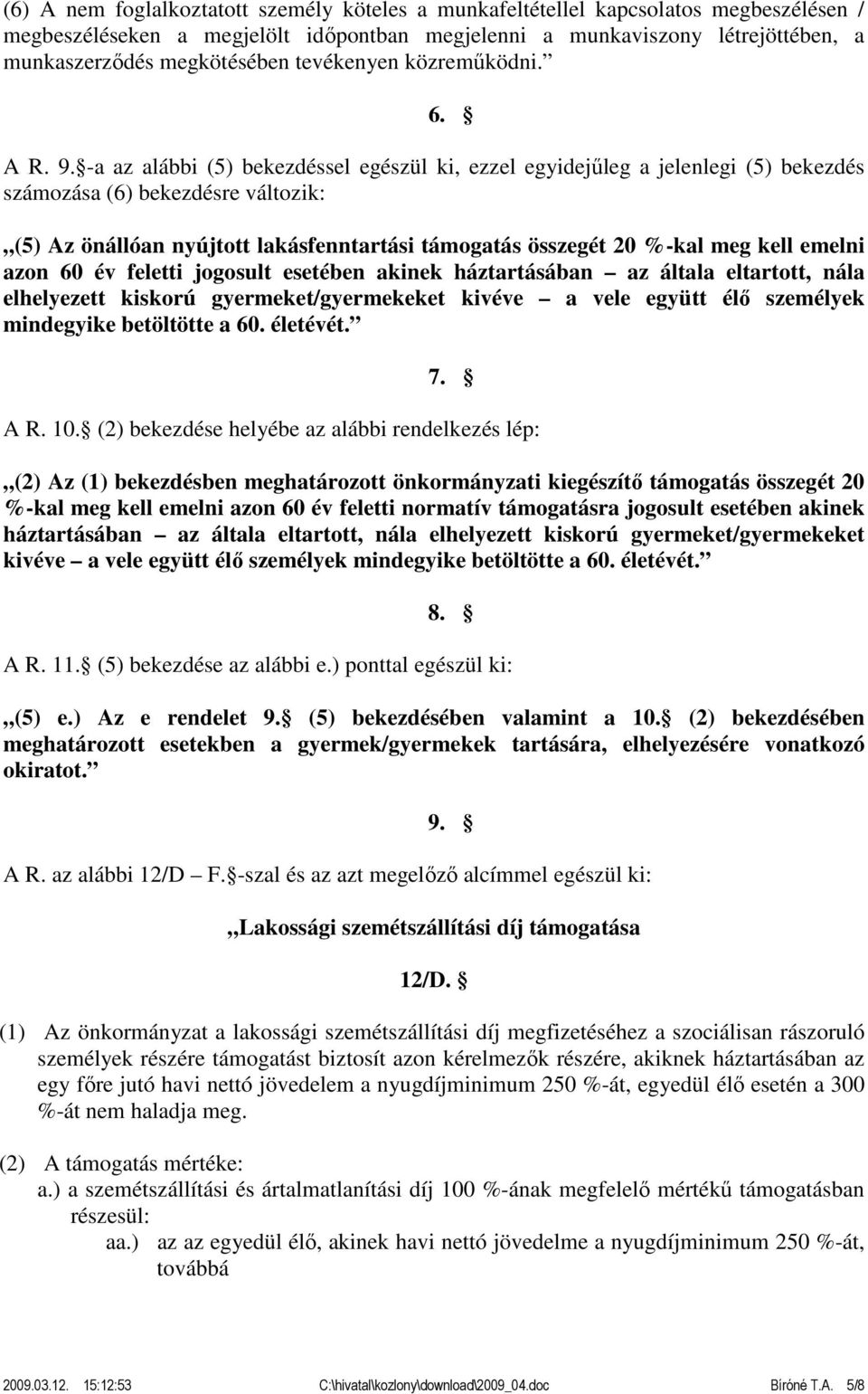 -a az alábbi (5) bekezdéssel egészül ki, ezzel egyidejűleg a jelenlegi (5) bekezdés számozása (6) bekezdésre változik: (5) Az önállóan nyújtott lakásfenntartási támogatás összegét 20 %-kal meg kell