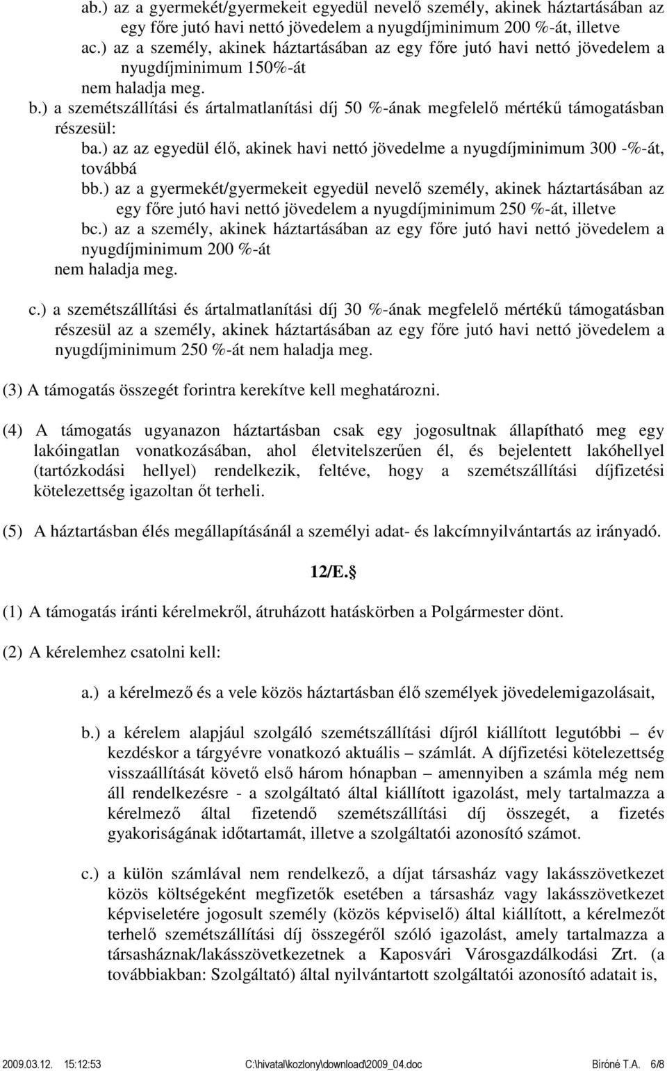 ) a szemétszállítási és ártalmatlanítási díj 50 %-ának megfelelő mértékű támogatásban részesül: ba.) az az egyedül élő, akinek havi nettó jövedelme a nyugdíjminimum 300 -%-át, továbbá bb.