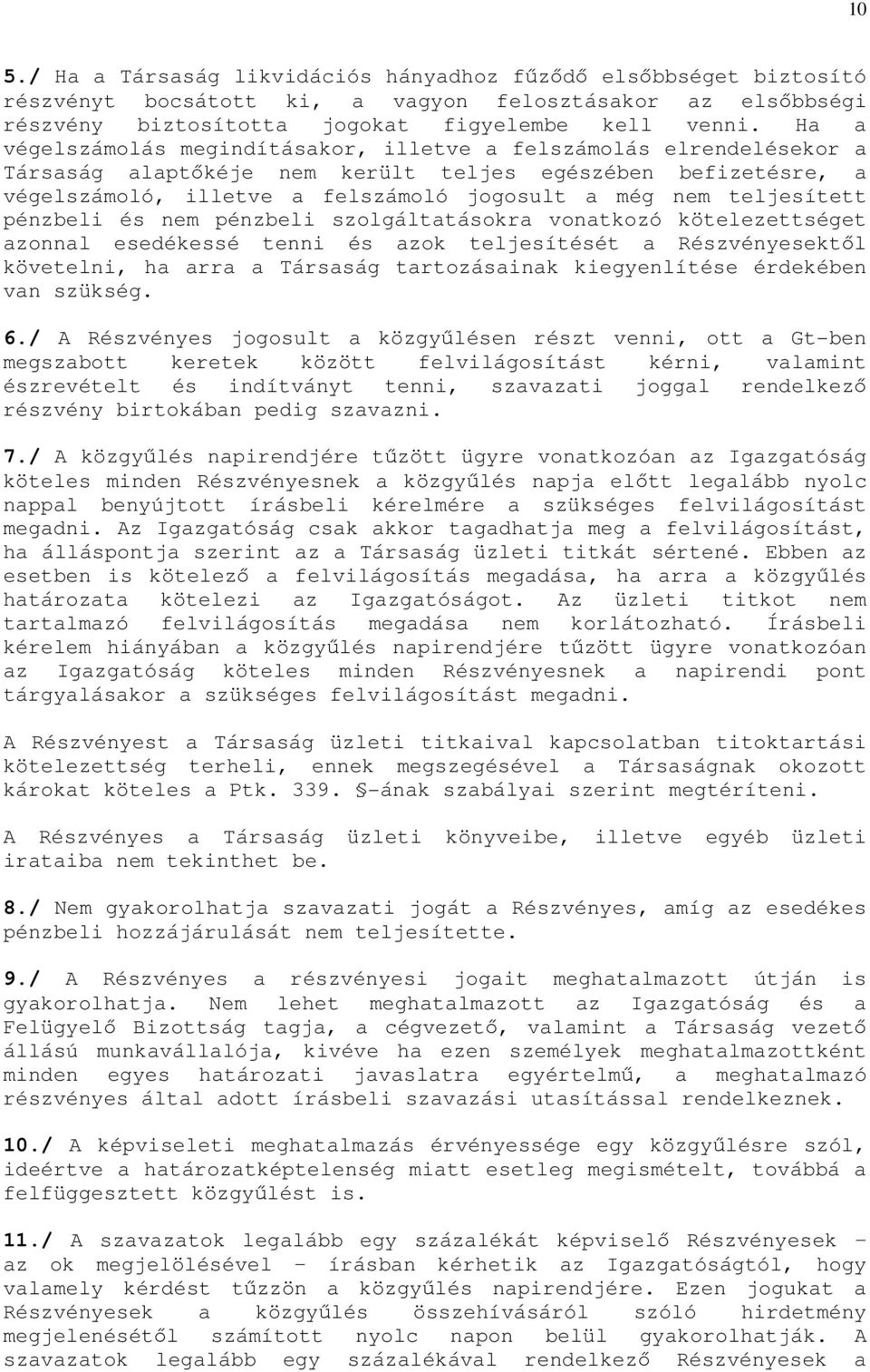 teljesített pénzbeli és nem pénzbeli szolgáltatásokra vonatkozó kötelezettséget azonnal esedékessé tenni és azok teljesítését a Részvényesektől követelni, ha arra a Társaság tartozásainak