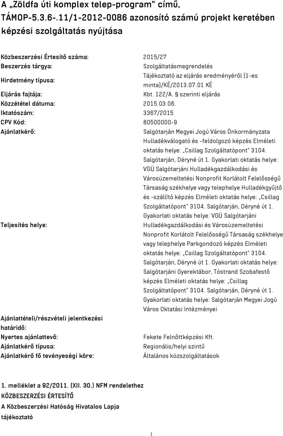 (1-es Hirdetmény típusa: minta)/ké/2013.07.01 KÉ Eljárás fajtája: Kbt. 122/A. szerinti eljárás Közzététel dátuma: 2015.03.06.