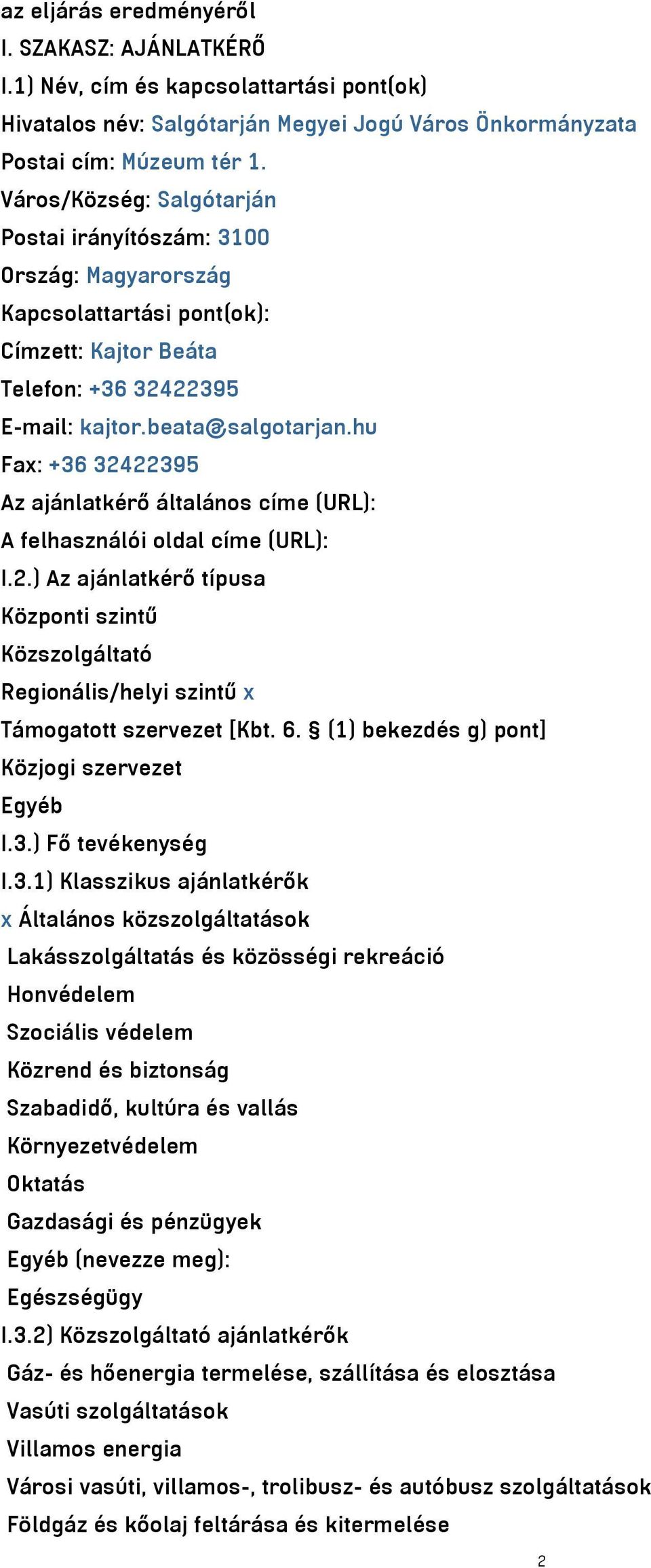 hu Fax: +36 32422395 Az ajánlatkérő általános címe (URL): A felhasználói oldal címe (URL): I.2.) Az ajánlatkérő típusa Központi szintű Közszolgáltató Regionális/helyi szintű x Támogatott szervezet [Kbt.