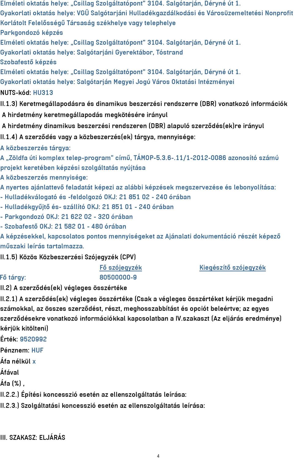 Salgótarjáni Gyerektábor, Tóstrand Szobafestő képzés  Gyakorlati oktatás helye: Salgótarján Megyei Jogú Város Oktatási Intézményei NUTS-kód: HU313