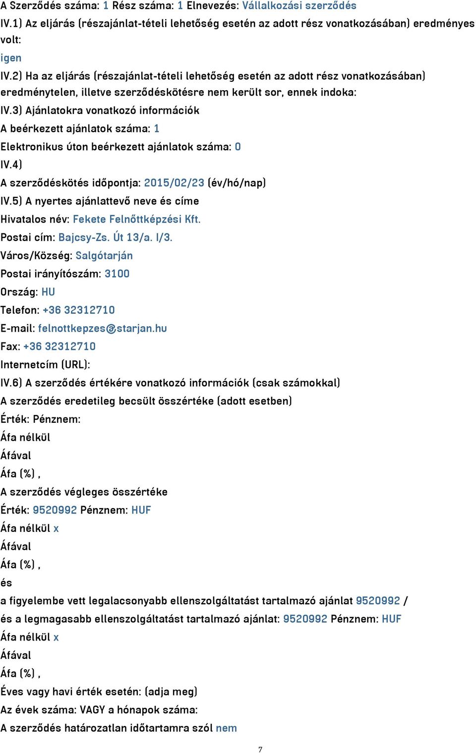 3) Ajánlatokra vonatkozó információk A beérkezett ajánlatok száma: 1 Elektronikus úton beérkezett ajánlatok száma: 0 IV.4) A szerződéskötés időpontja: 2015/02/23 (év/hó/nap) IV.