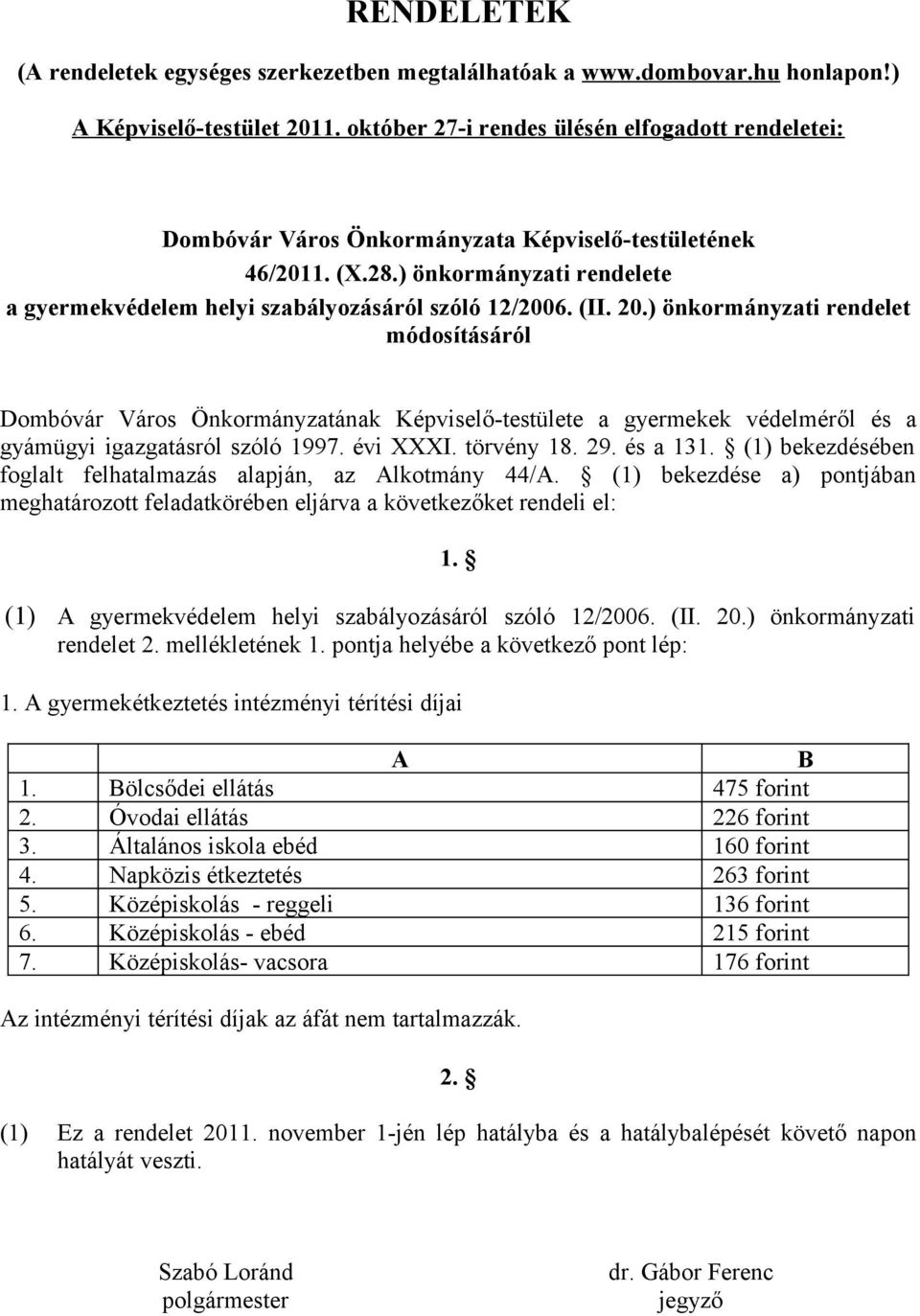 ) önkormányzati rendelet módosításáról Képviselő-testülete a gyermekek védelméről és a gyámügyi igazgatásról szóló 997. évi XXXI. törvény 8. 9. és a 3.