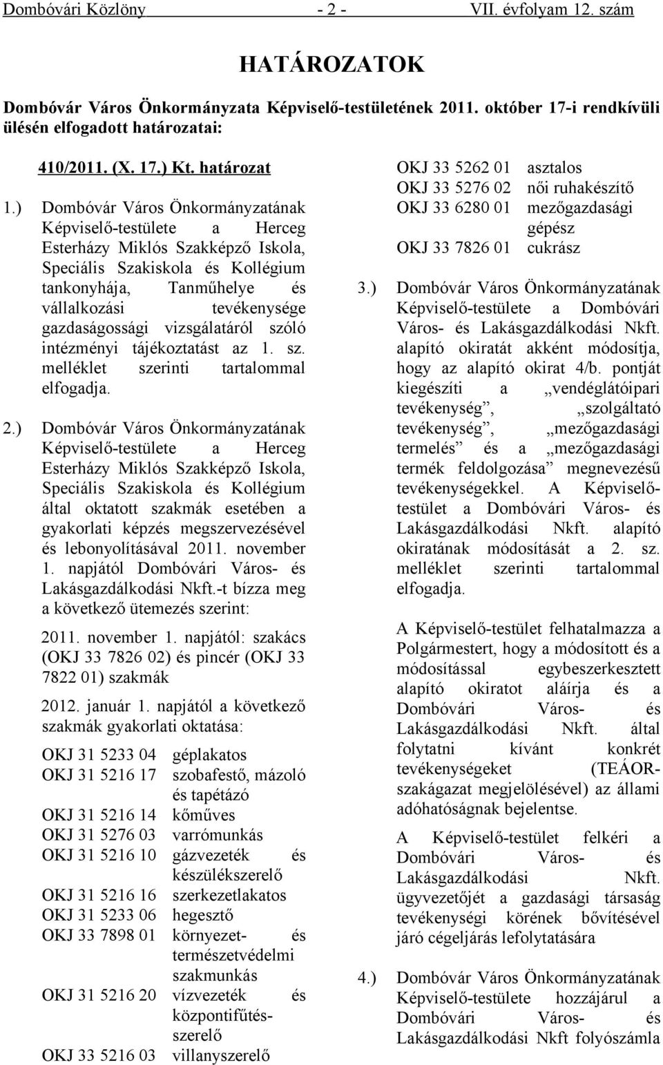 ) Képviselő-testülete a Herceg Esterházy Miklós Szakképző Iskola, Speciális Szakiskola és Kollégium tankonyhája, Tanműhelye és vállalkozási tevékenysége gazdaságossági vizsgálatáról szóló intézményi