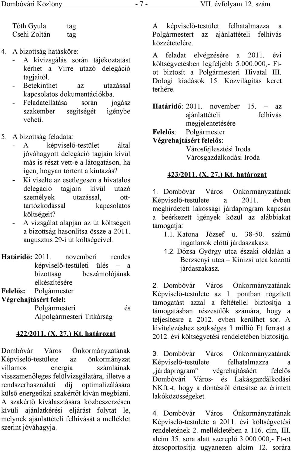 A bizottság feladata: - A képviselő-testület által jóváhagyott delegáció tagjain kívül más is részt vett-e a látogatáson, ha igen, hogyan történt a kiutazás?