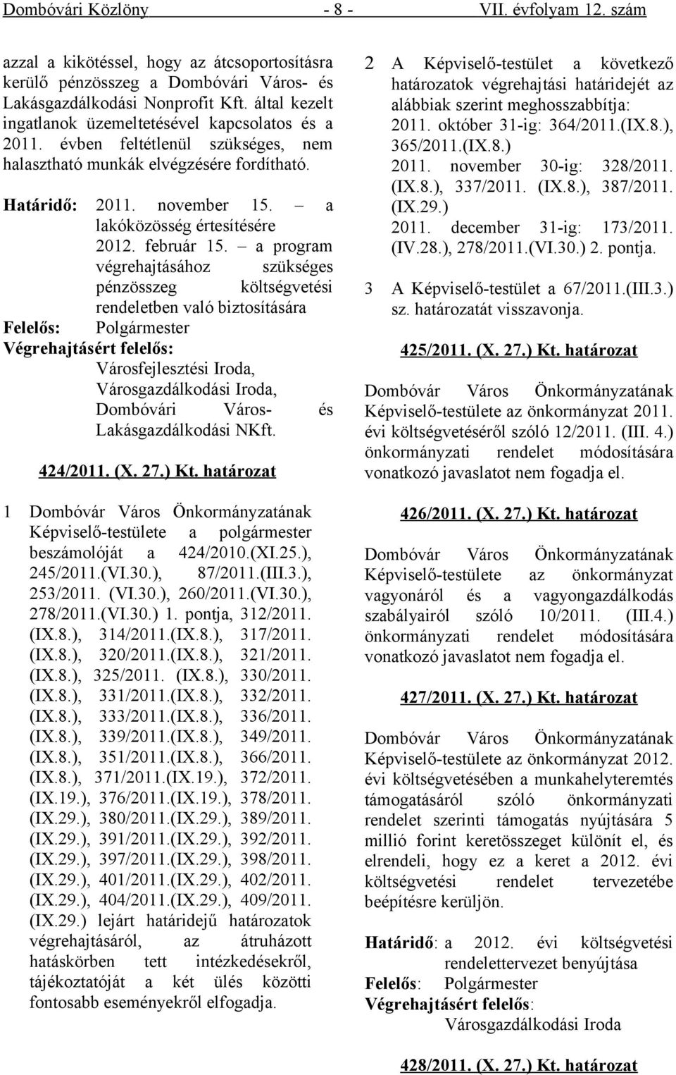 február 5. a program végrehajtásához szükséges pénzösszeg költségvetési rendeletben való biztosítására Városfejlesztési Iroda, Városgazdálkodási Iroda, Lakásgazdálkodási NKft. 44/0. (X. 7.) Kt.