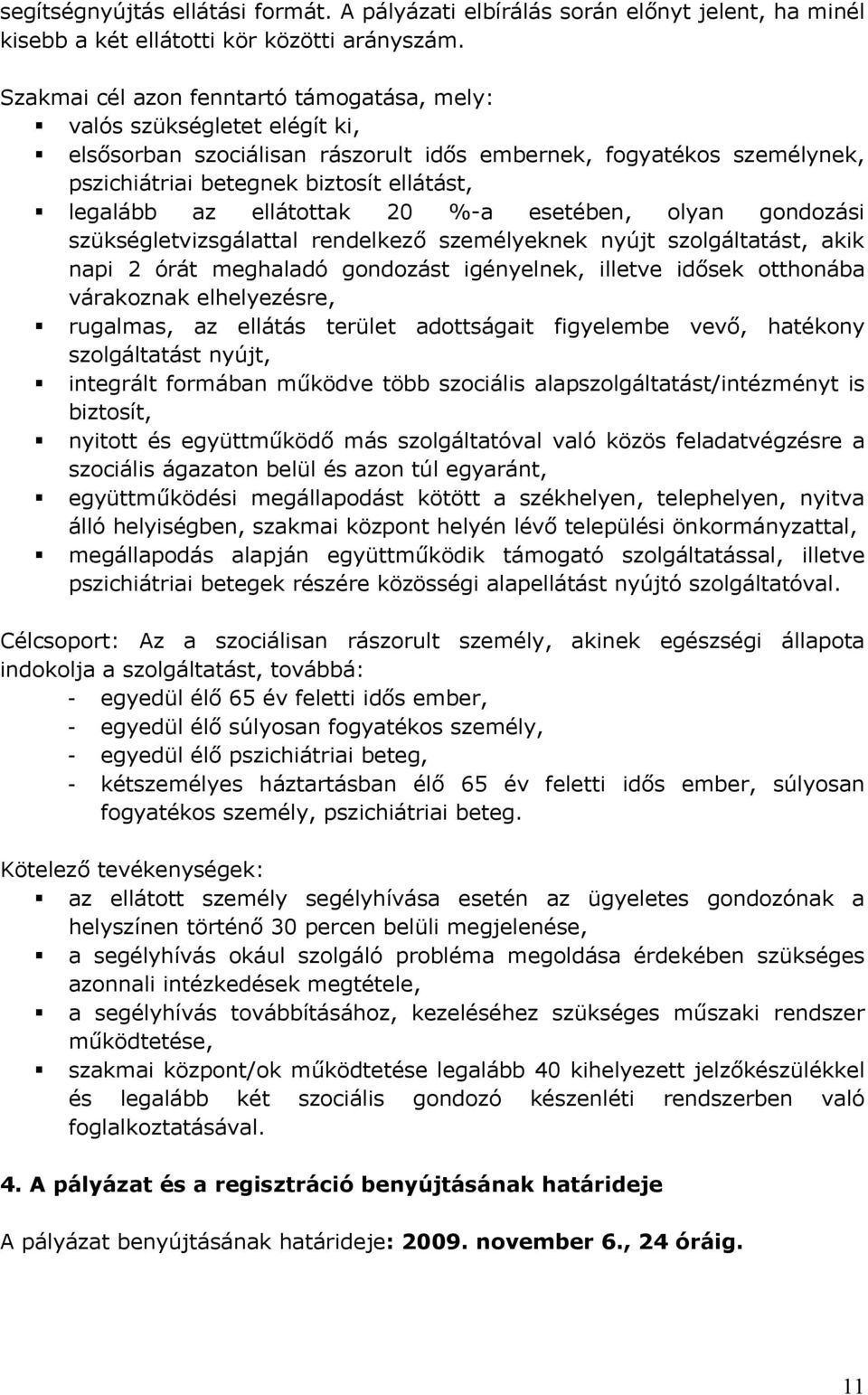 ellátottak 20 %-a esetében, olyan gondozási szükségletvizsgálattal rendelkező személyeknek nyújt szolgáltatást, akik napi 2 órát meghaladó gondozást igényelnek, illetve idősek otthonába várakoznak