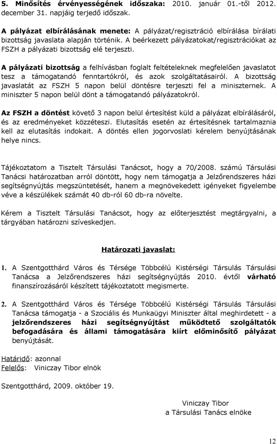 A beérkezett pályázatokat/regisztrációkat az FSZH a pályázati bizottság elé terjeszti.
