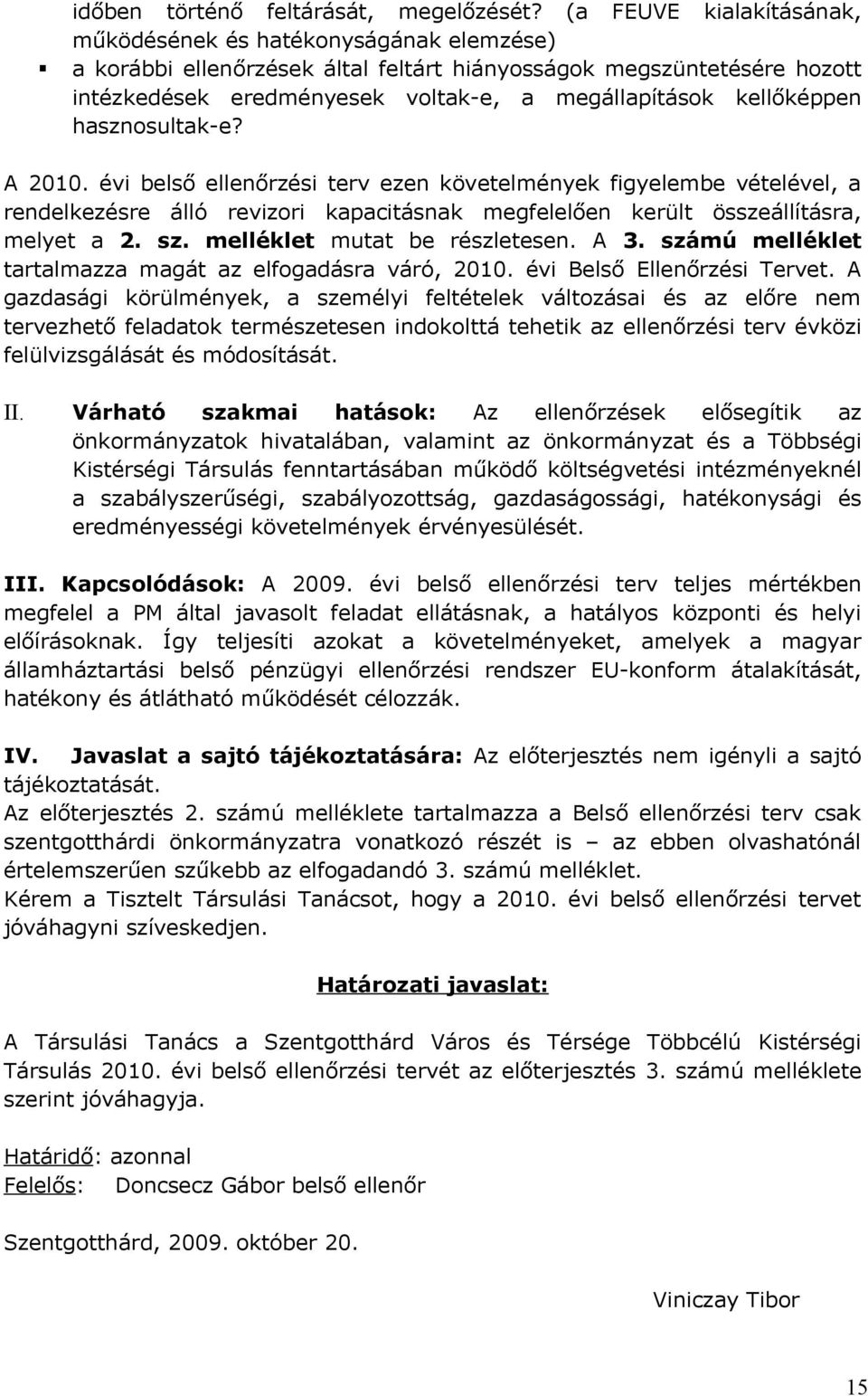 kellőképpen hasznosultak-e? A 2010. évi belső ellenőrzési terv ezen követelmények figyelembe vételével, a rendelkezésre álló revizori kapacitásnak megfelelően került összeállításra, melyet a 2. sz.
