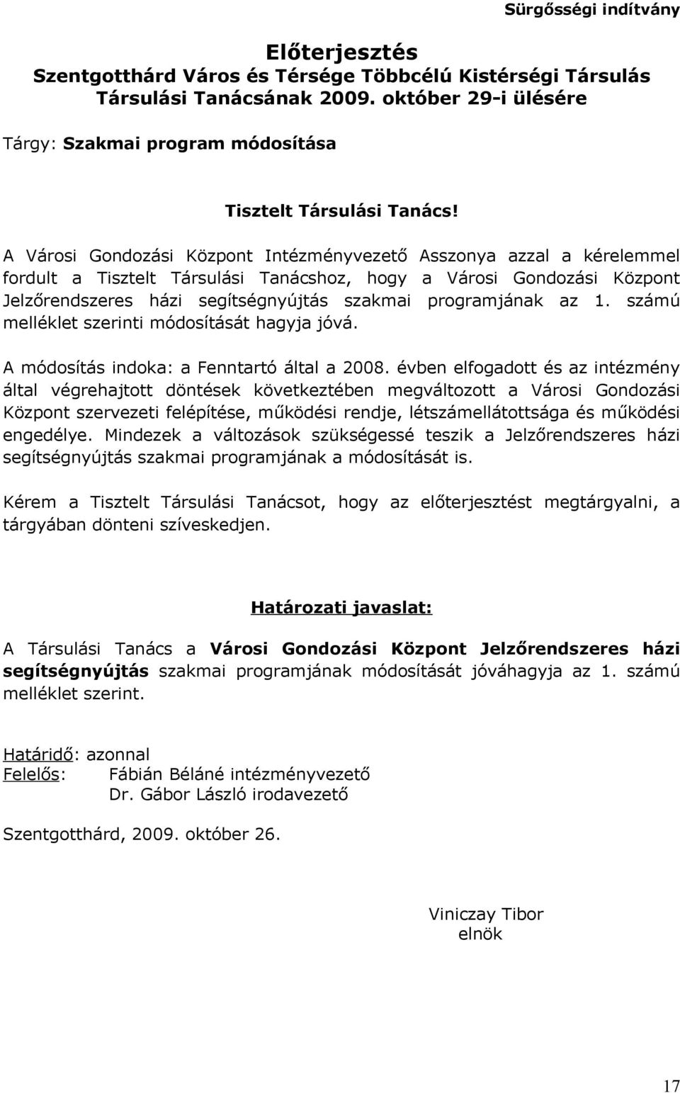 A Városi Gondozási Központ Intézményvezető Asszonya azzal a kérelemmel fordult a Tisztelt Társulási Tanácshoz, hogy a Városi Gondozási Központ Jelzőrendszeres házi segítségnyújtás szakmai