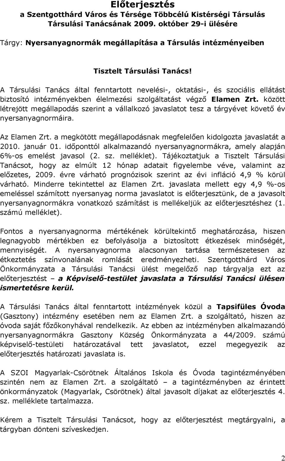 A Társulási Tanács által fenntartott nevelési-, oktatási-, és szociális ellátást biztosító intézményekben élelmezési szolgáltatást végző Elamen Zrt.