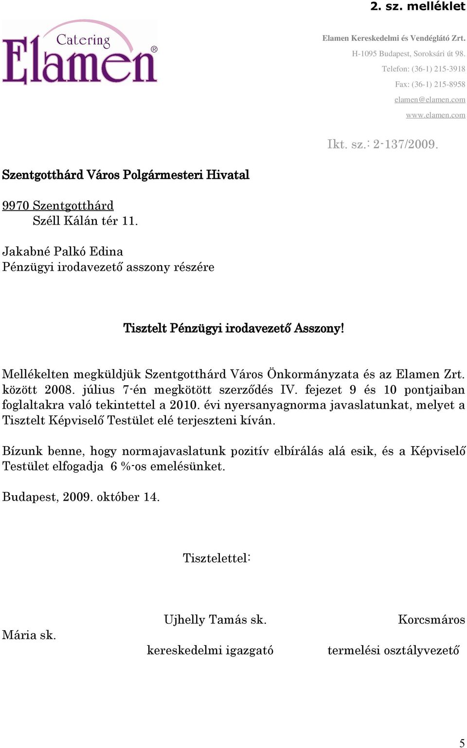 Mellékelten megküldjük Szentgotthárd Város Önkormányzata és az Elamen Zrt. között 2008. július 7-én megkötött szerződés IV. fejezet 9 és 10 pontjaiban foglaltakra való tekintettel a 2010.