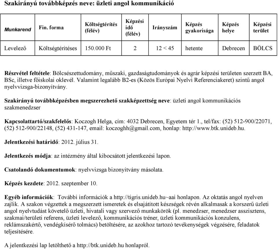 Valamint legalább B2-es (Közös Európai Nyelvi Referenciakeret) szintű angol nyelvvizsga-bizonyítvány.