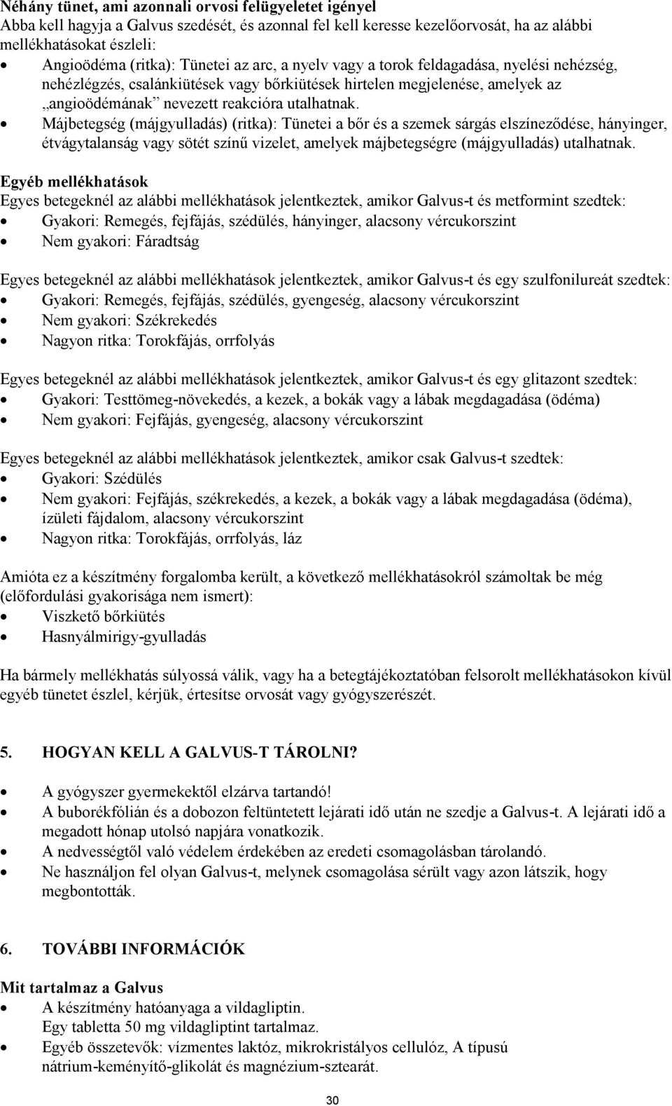 Májbetegség (májgyulladás) (ritka): Tünetei a bőr és a szemek sárgás elszíneződése, hányinger, étvágytalanság vagy sötét színű vizelet, amelyek májbetegségre (májgyulladás) utalhatnak.