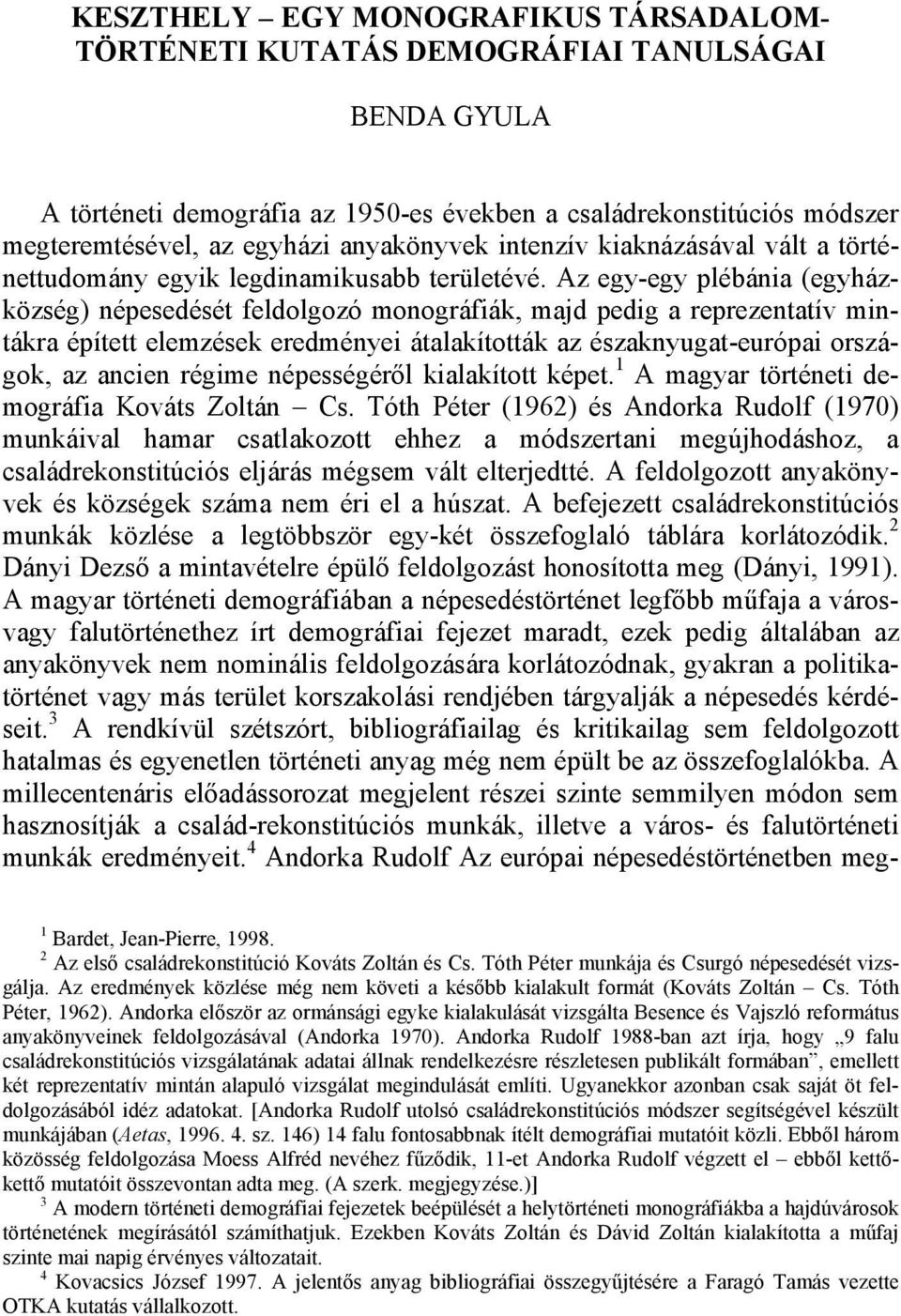 Az egy-egy plébánia (egyházközség) népesedését feldolgozó monográfiák, majd pedig a reprezentatív mintákra épített elemzések eredményei átalakították az északnyugat-európai országok, az ancien régime