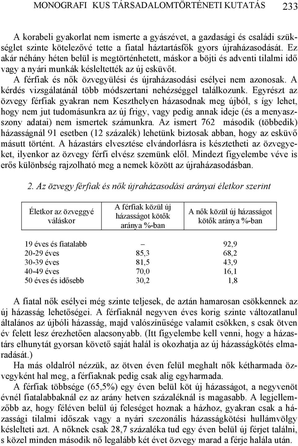 A férfiak és nők özvegyülési és újraházasodási esélyei nem azonosak. A kérdés vizsgálatánál több módszertani nehézséggel találkozunk.
