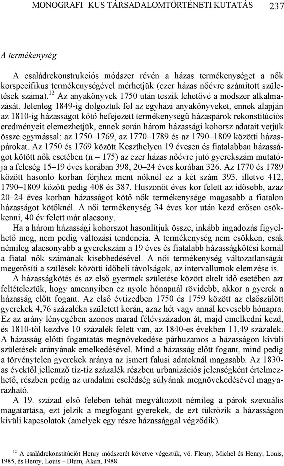 Jelenleg 1849-ig dolgoztuk fel az egyházi anyakönyveket, ennek alapján az 1810-ig házasságot kötő befejezett termékenységű házaspárok rekonstitúciós eredményeit elemezhetjük, ennek során három