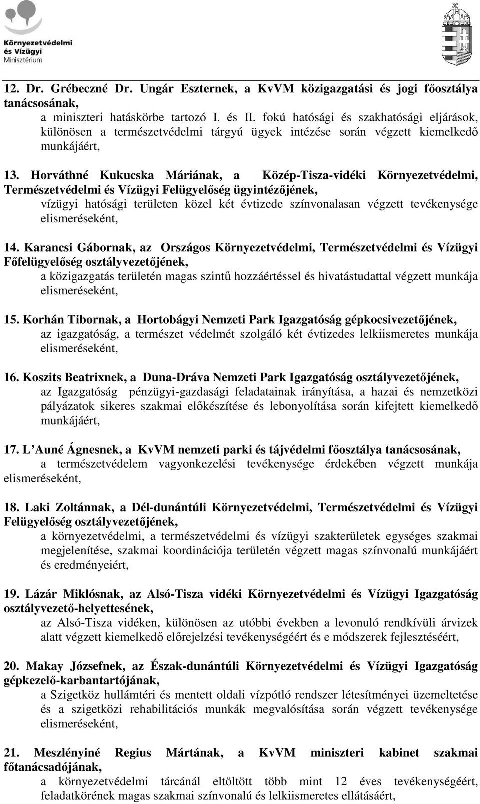 Horváthné Kukucska Máriának, a Közép-Tisza-vidéki Környezetvédelmi, Természetvédelmi és Vízügyi Felügyelıség ügyintézıjének, vízügyi hatósági területen közel két évtizede színvonalasan végzett