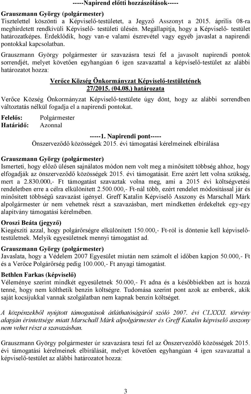 Grauszmann György polgármester úr szavazásra teszi fel a javasolt napirendi pontok sorrendjét, melyet követően egyhangúan 6 igen szavazattal a -testület az alábbi határozatot hozza: Verőce Község