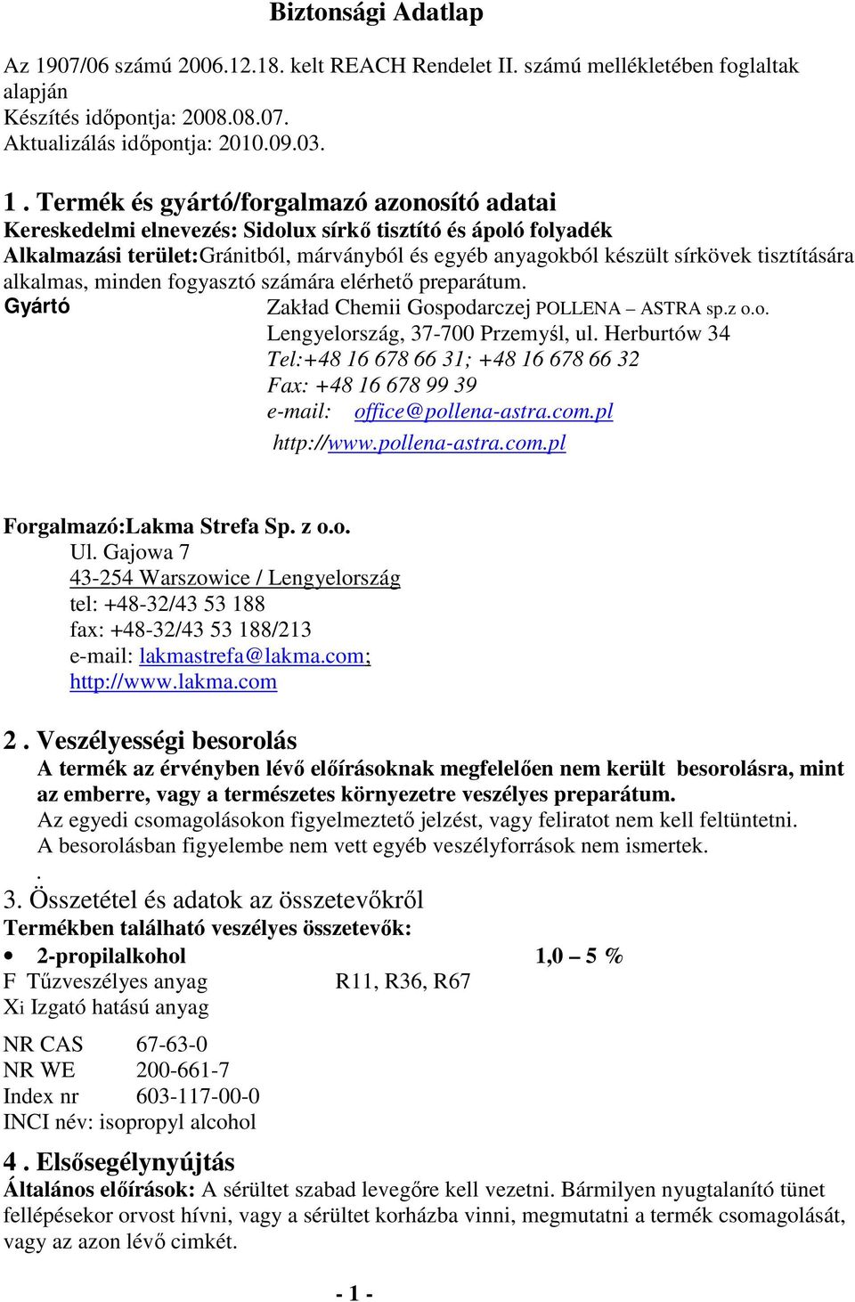 Termék és gyártó/forgalmazó azonosító adatai Kereskedelmi elnevezés: Sidolux sírkő tisztító és ápoló folyadék Alkalmazási terület:gránitból, márványból és egyéb anyagokból készült sírkövek