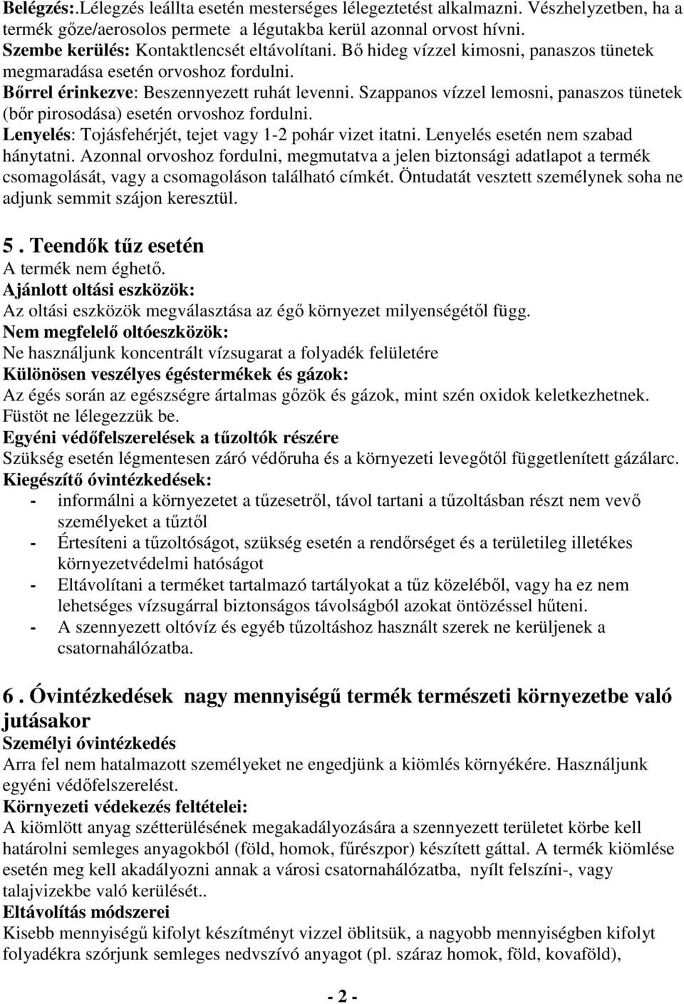 Szappanos vízzel lemosni, panaszos tünetek (bőr pirosodása) esetén orvoshoz fordulni. Lenyelés: Tojásfehérjét, tejet vagy 1-2 pohár vizet itatni. Lenyelés esetén nem szabad hánytatni.