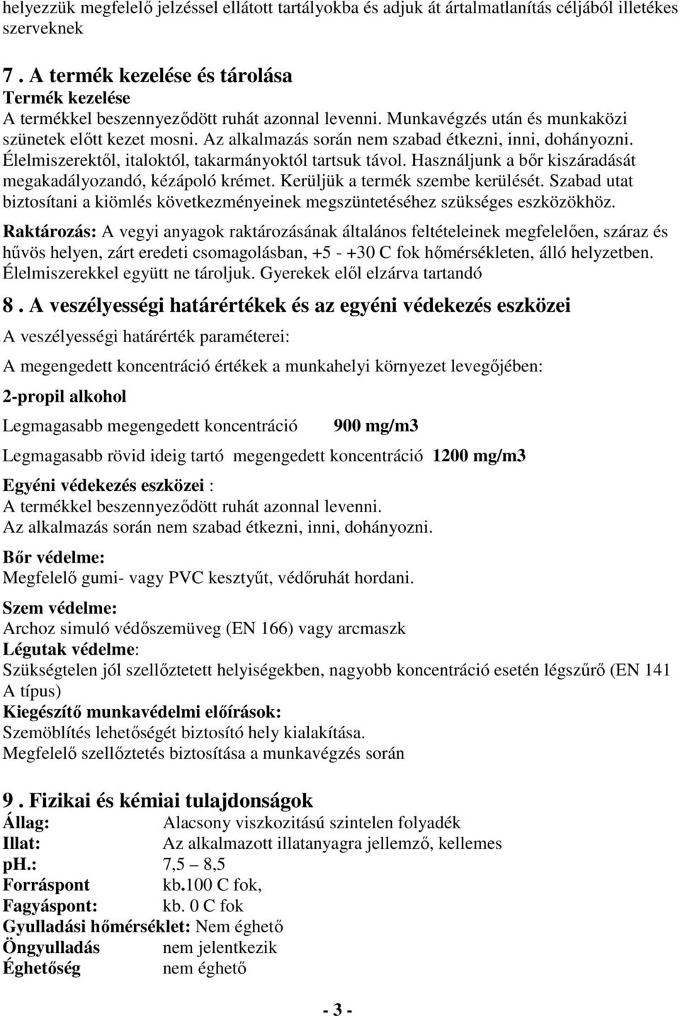 Az alkalmazás során nem szabad étkezni, inni, dohányozni. Élelmiszerektől, italoktól, takarmányoktól tartsuk távol. Használjunk a bőr kiszáradását megakadályozandó, kézápoló krémet.